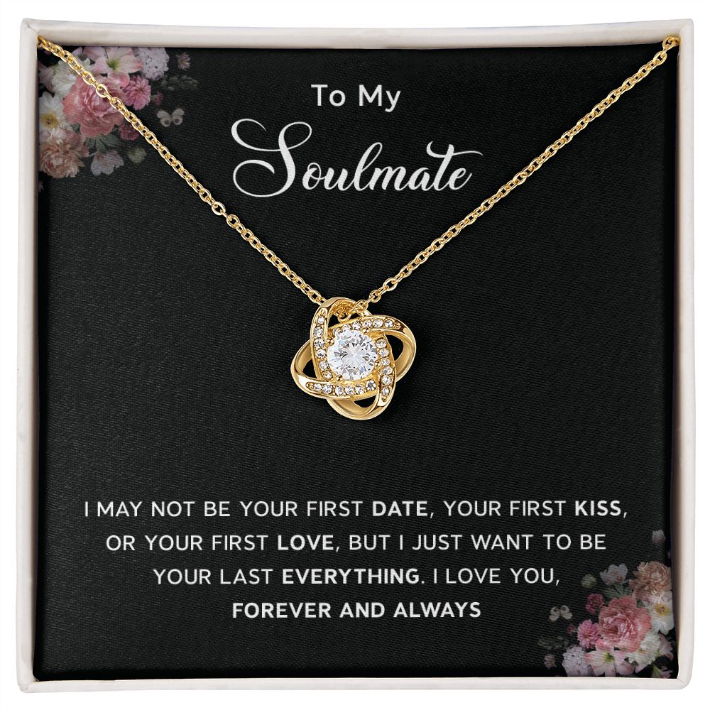 TO my soulmate - I may not be your first date or kiss, I Love You forever and always
