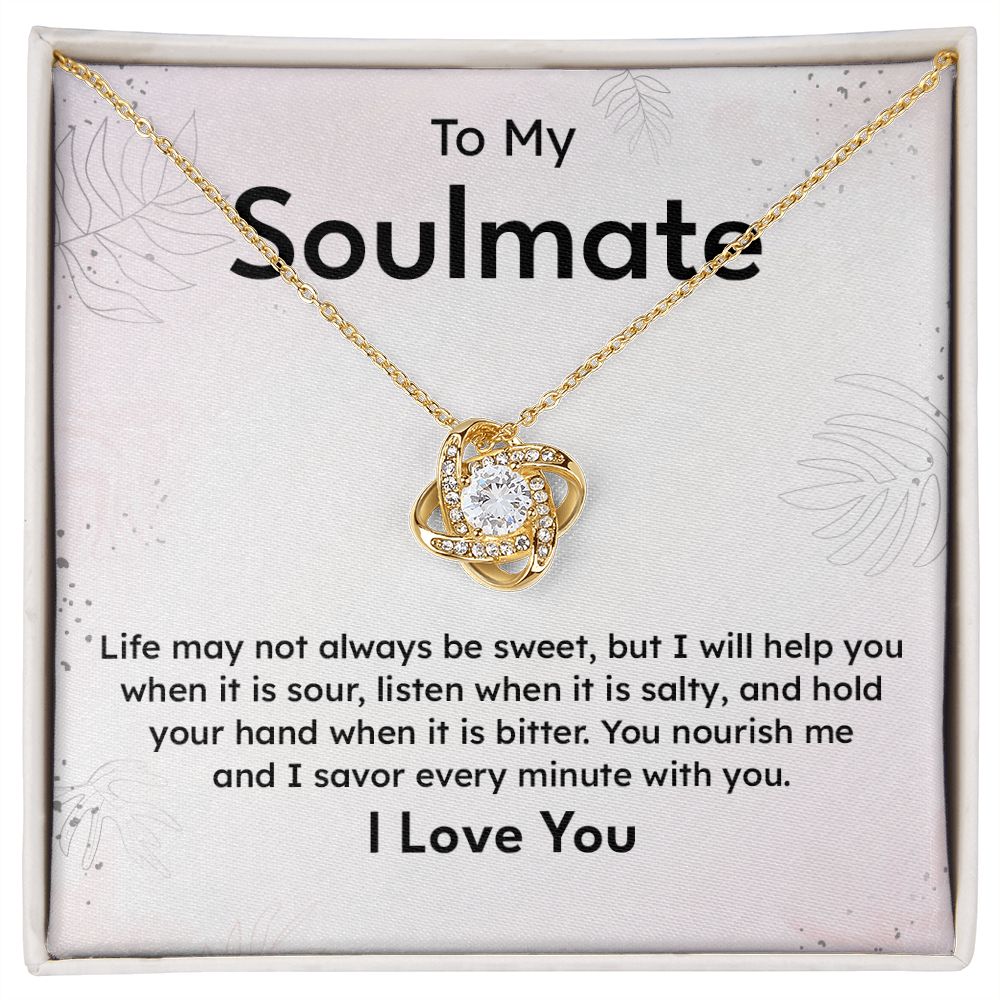 To My Soulmate Life May Not Always Be Sweet And I Savor Every Minute With You I Love you