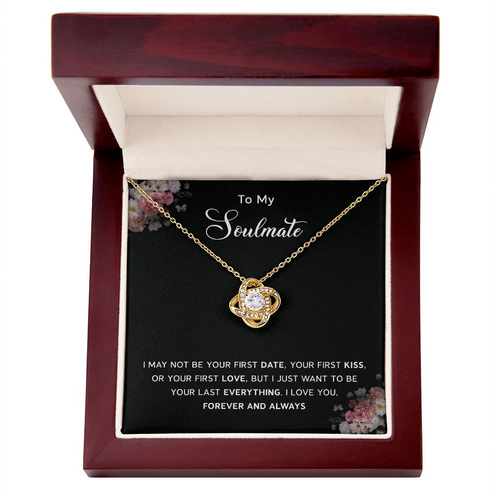 TO my soulmate - I may not be your first date or kiss, I Love You forever and always
