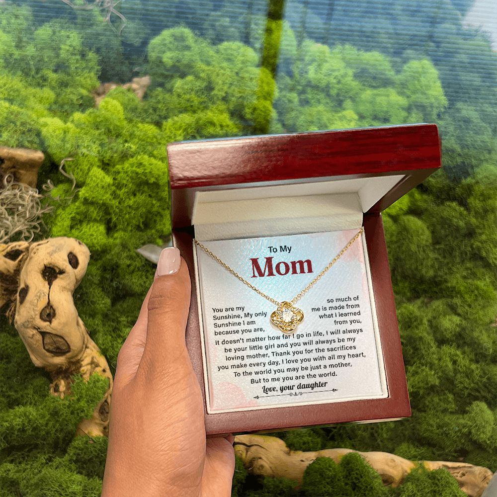 To My Mom To the World You May Be Just A Mother But To Me You Are The World Love, Your Daughter