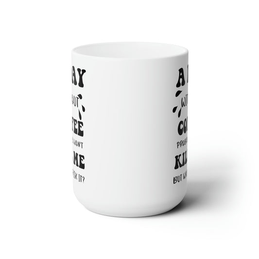 A day without coffe white 15oz Mug