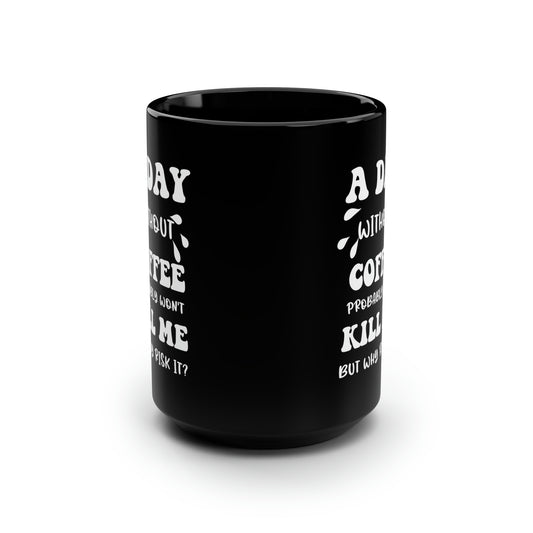 A day without coffe Black 15oz Mug