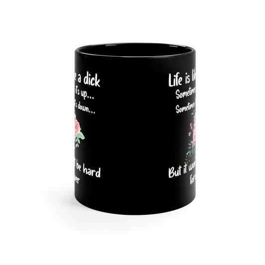 Life is like a dick Black 11oz mug