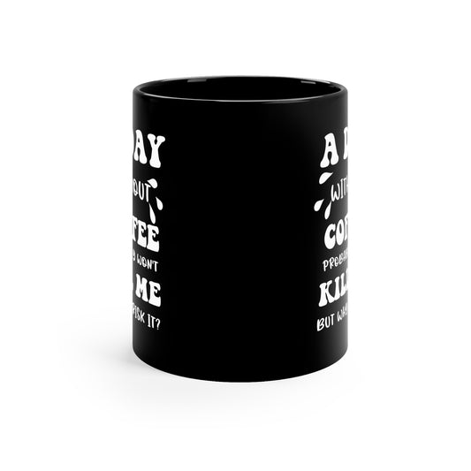 A day without coffe Black 11oz Mug