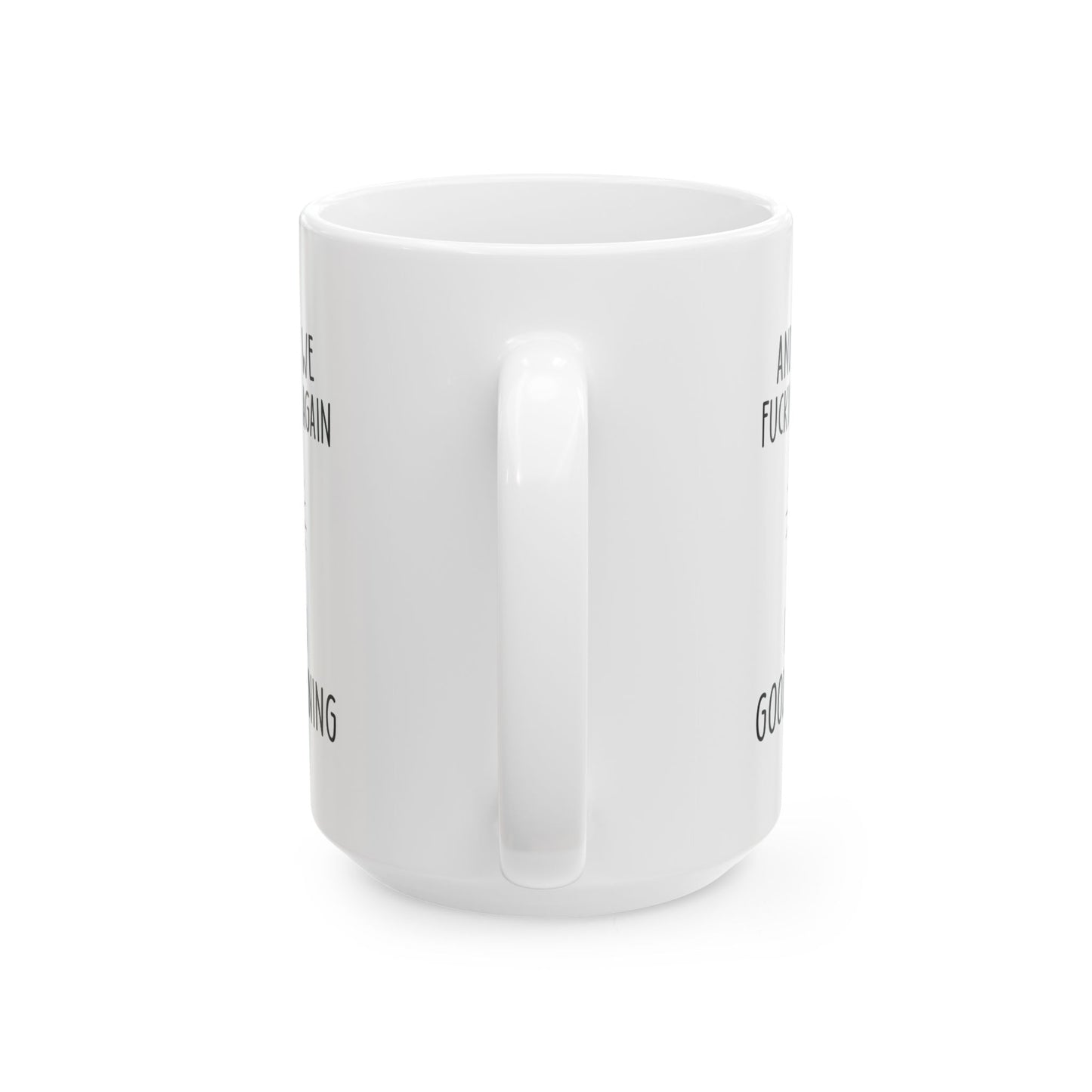 AND HERE WE FUCKING  11oz & 15oz white mug