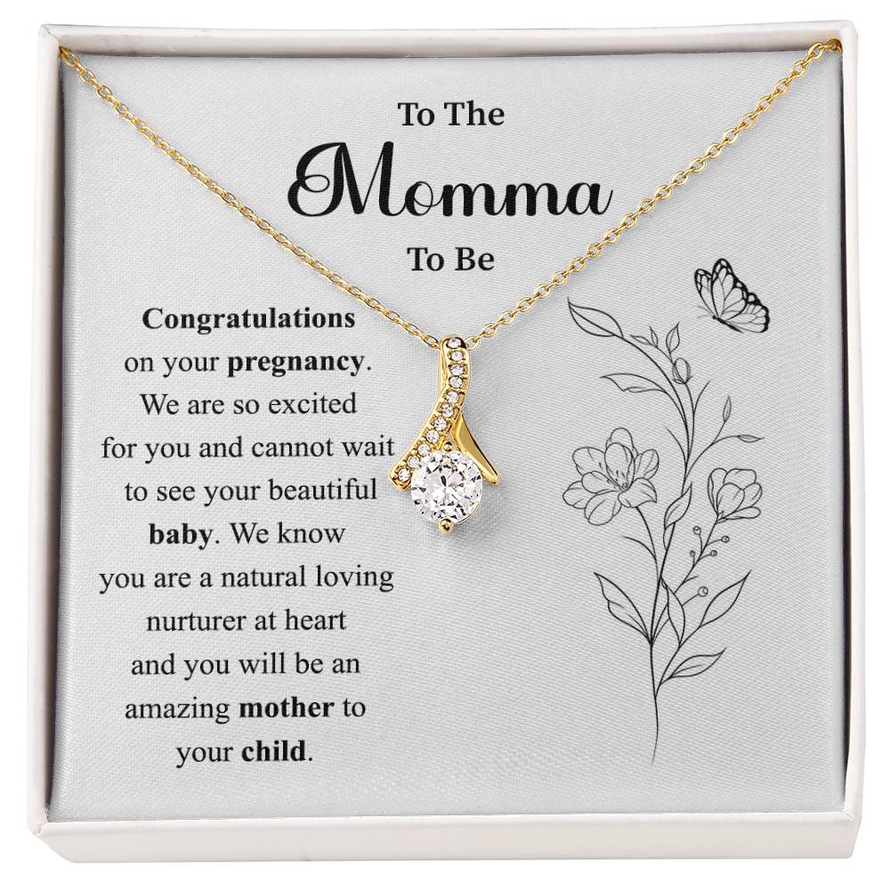 To The Momma to be Congratulations on your pregnancy.