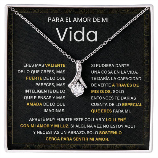 Para el Amor de Mi Vida. Eres mas valiente De lo que pareces, Mas inteligente de lo que piensas Y mas amada de lo que imaginas.