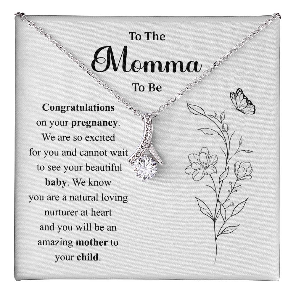 To The Momma to be Congratulations on your pregnancy.