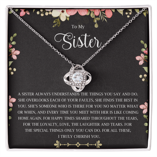 To my sister a sister alaways understands the things you say and do.