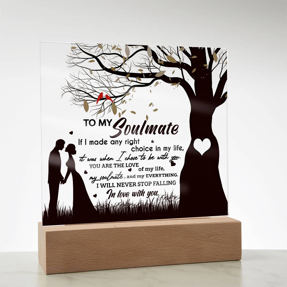 To My Soulmate If I Made Any Right Choice In Life It Was When I Chose To Be With You, Acrylic Plaque Gift For Soulmate.