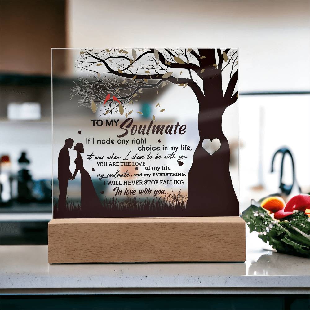 To My Soulmate If I Made Any Right Choice In Life It Was When I Chose To Be With You, Acrylic Plaque Gift For Soulmate.