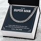 To My Super Man I Was A little Late To Be Your First Cuban Link Chain For Man