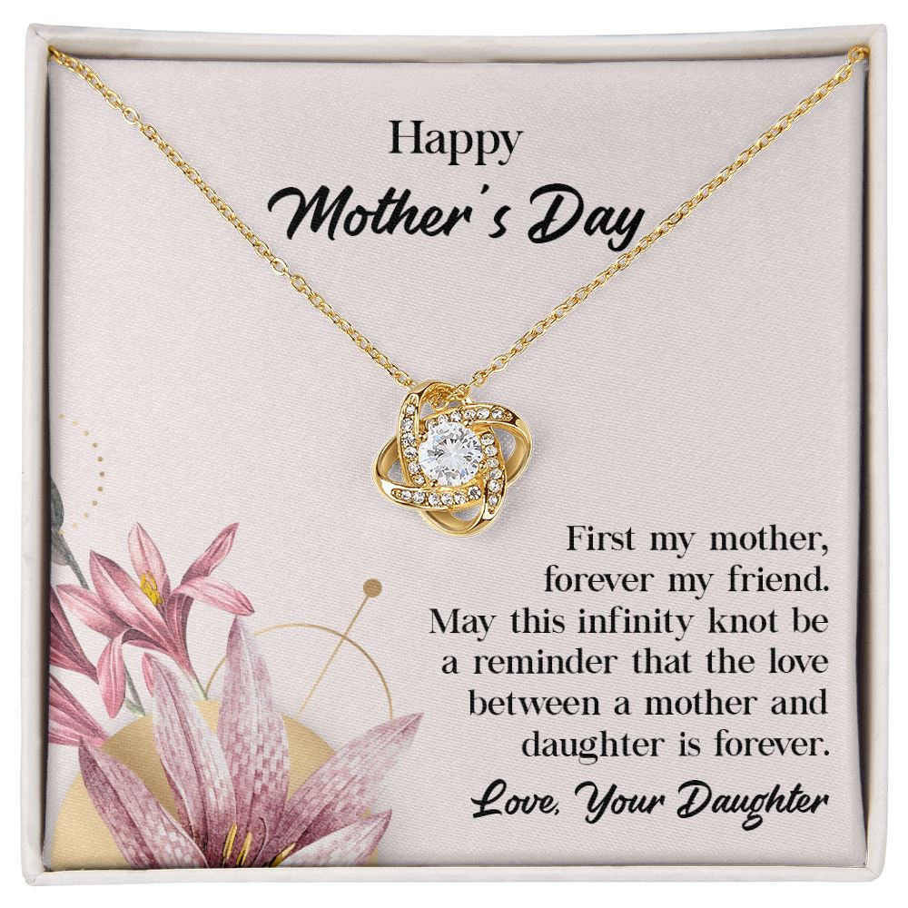 Dear mother's Day First my Mother, Forever My Friend Love, Your Daughter