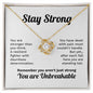 Stay Strong  Remember You Aren't Just Strong Your Are Unbreakable