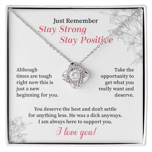 Just remember stay strong stay positive