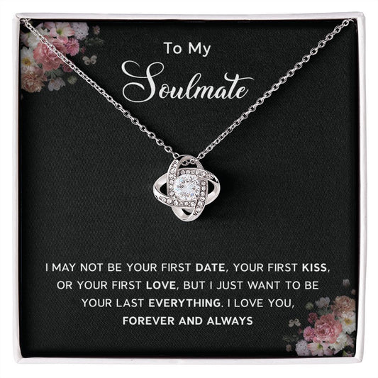 TO my soulmate - I may not be your first date or kiss, I Love You forever and  always