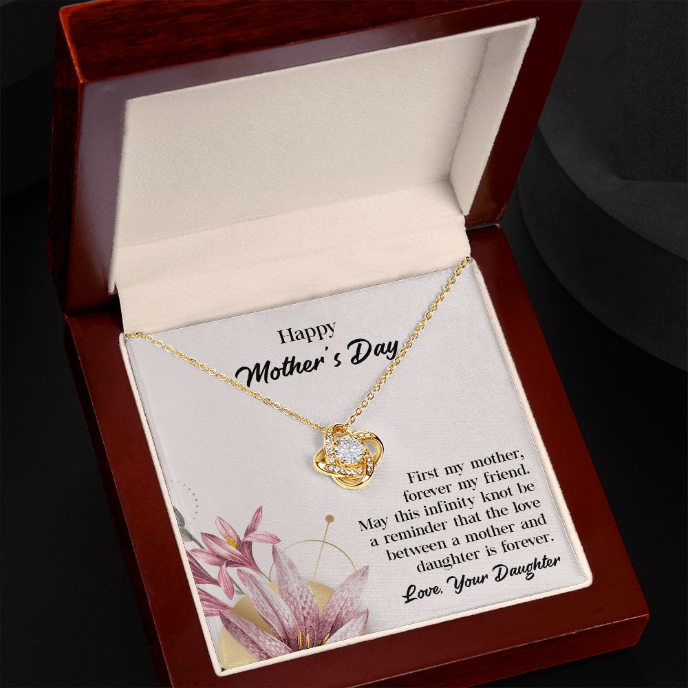 Dear mother's Day First my Mother, Forever My Friend Love, Your Daughter