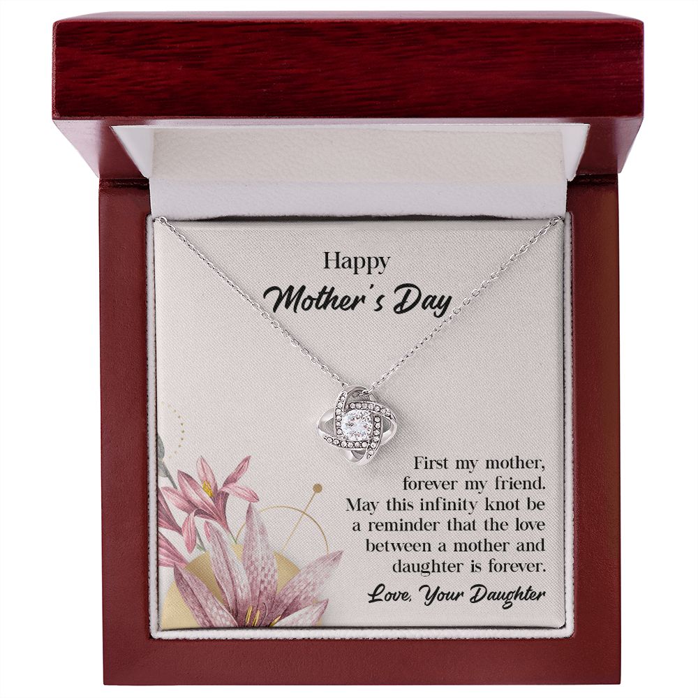 Dear mother's Day First my Mother, Forever My Friend Love, Your Daughter